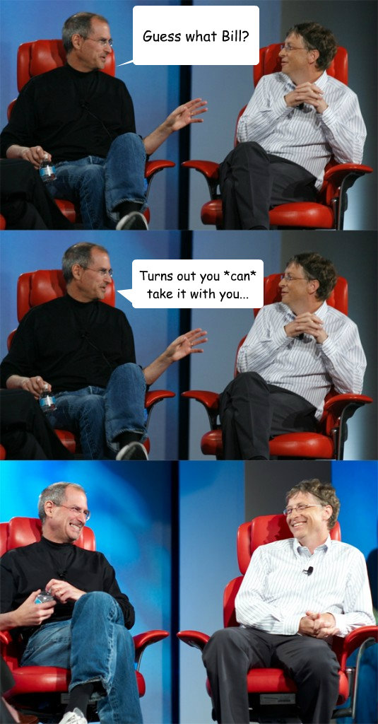 Guess what Bill? Turns out you *can*
take it with you...  Steve Jobs vs Bill Gates