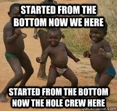 started from the bottom now we here started from the bottom now the hole crew here  Drake