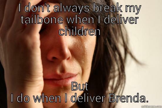 Fucking ouch - I DON'T ALWAYS BREAK MY TAILBONE WHEN I DELIVER CHILDREN BUT I DO WHEN I DELIVER BRENDA. First World Problems