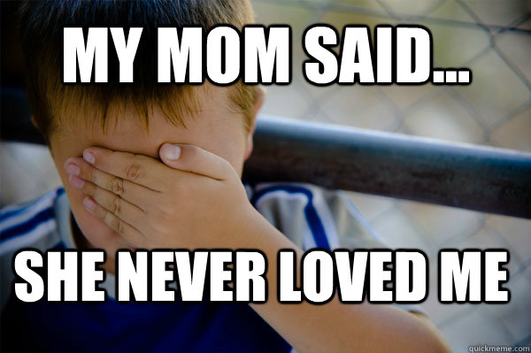 My Mom Said... She Never loved me - My Mom Said... She Never loved me  Confession kid