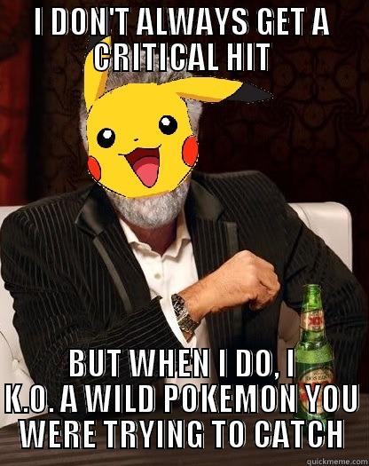 I DON'T ALWAYS GET A CRITICAL HIT BUT WHEN I DO, I K.O. A WILD POKEMON YOU WERE TRYING TO CATCH Misc