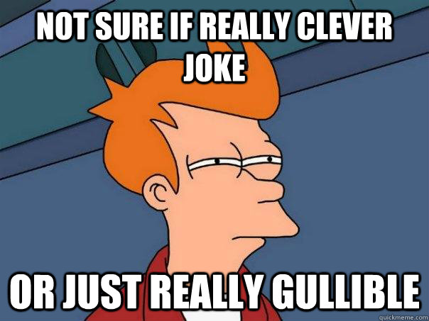 Not sure if really clever joke or just really gullible  Futurama Fry