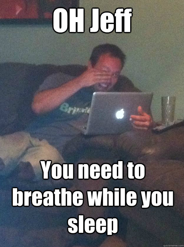 OH Jeff You need to breathe while you sleep   MEME DAD