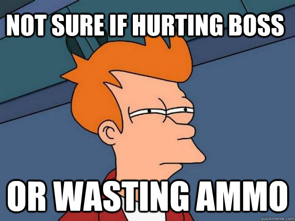 Not sure if hurting boss Or wasting ammo  Futurama Fry