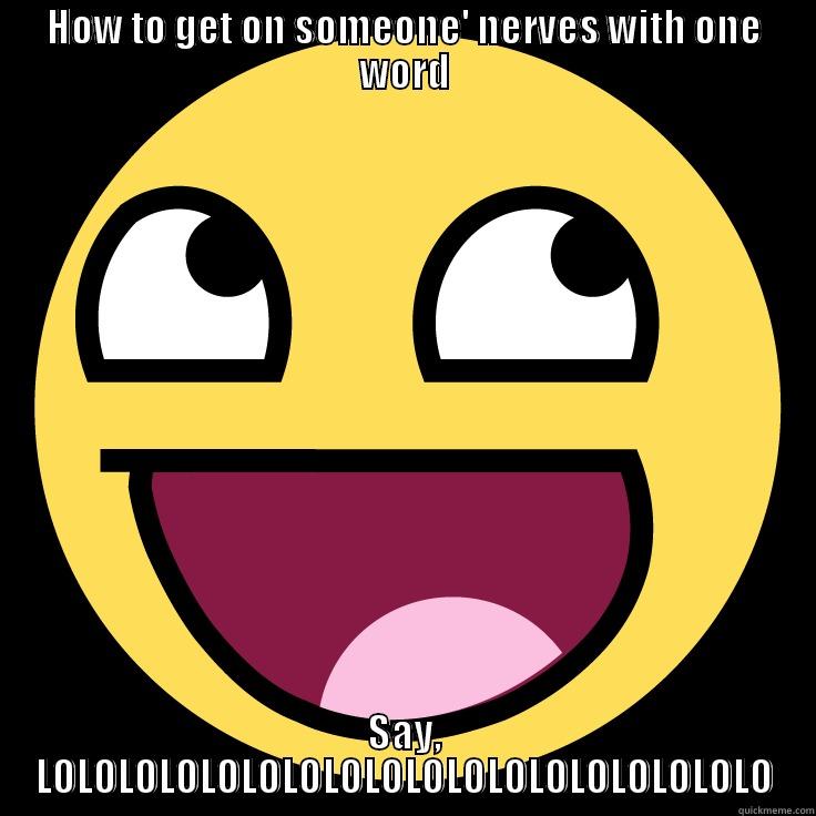 How To... - HOW TO GET ON SOMEONE' NERVES WITH ONE WORD SAY, LOLOLOLOLOLOLOLOLOLOLOLOLOLOLOLOLOLO Misc