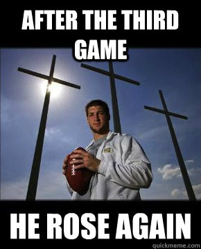 After the third game He rose again - After the third game He rose again  Tebow the Messiah