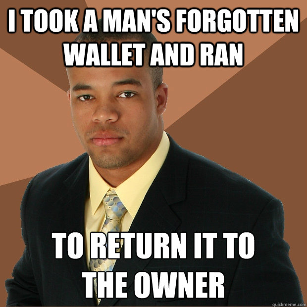 I took a man's forgotten wallet and ran to return it to
the owner  Successful Black Man