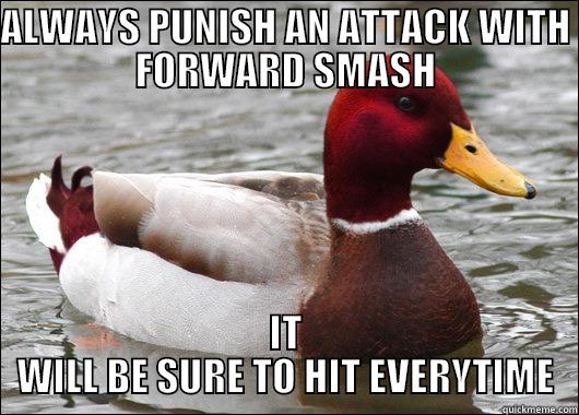 ALWAYS PUNISH AN ATTACK WITH FORWARD SMASH IT WILL BE SURE TO HIT EVERYTIME Malicious Advice Mallard