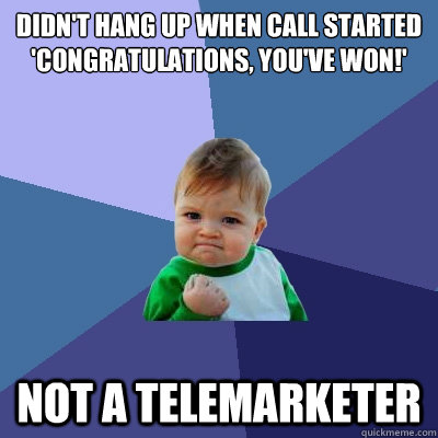 Didn't Hang up when Call Started 'Congratulations, you've won!' Not a telemarketer  Success Kid