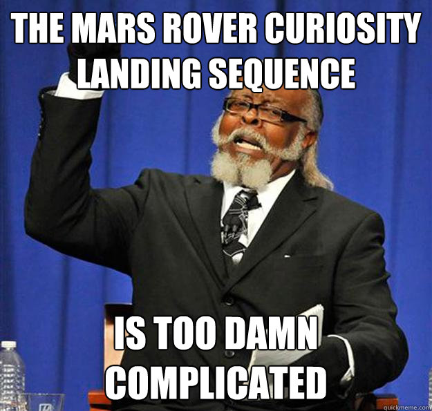 The Mars Rover Curiosity landing sequence Is too damn complicated - The Mars Rover Curiosity landing sequence Is too damn complicated  Jimmy McMillan