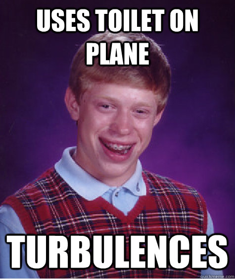 uses toilet on plane turbulences  Bad Luck Brian