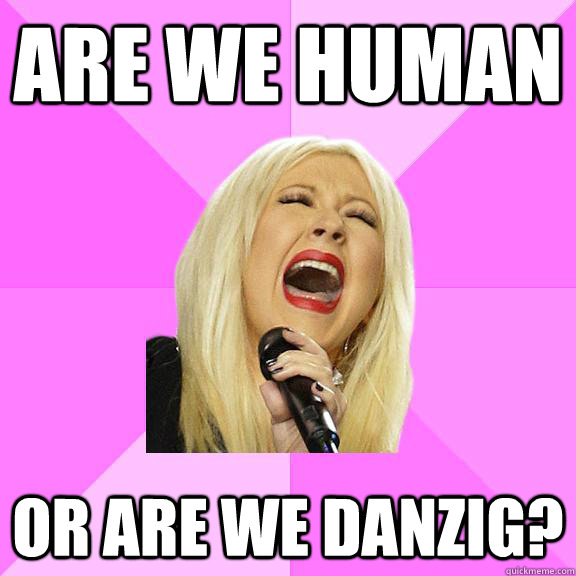 Are we human Or are we Danzig?  Wrong Lyrics Christina