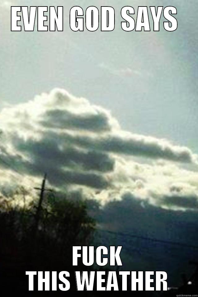 even god says - EVEN GOD SAYS  FUCK THIS WEATHER Misc