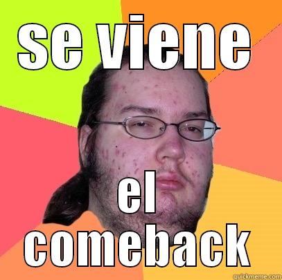 SE VIENE EL COMEBACK Butthurt Dweller