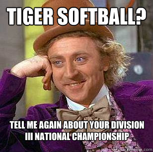 Tiger softball? Tell me again about your Division III national championship  Condescending Wonka