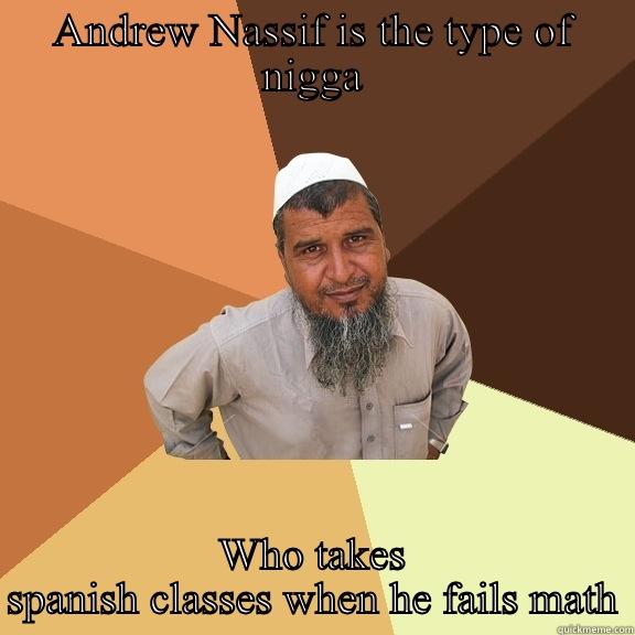 ANDREW NASSIF IS THE TYPE OF NIGGA WHO TAKES SPANISH CLASSES WHEN HE FAILS MATH Ordinary Muslim Man