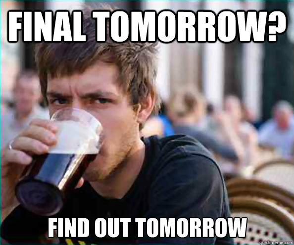 final tomorrow? Find out tomorrow  Lazy College Senior