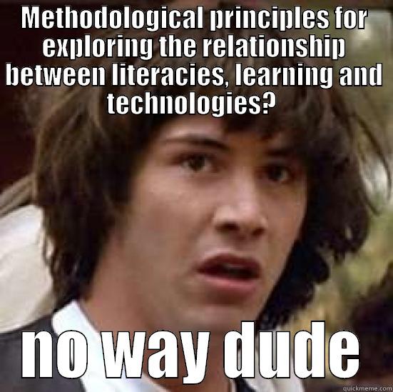 METHODOLOGICAL PRINCIPLES FOR EXPLORING THE RELATIONSHIP BETWEEN LITERACIES, LEARNING AND TECHNOLOGIES?  NO WAY DUDE conspiracy keanu