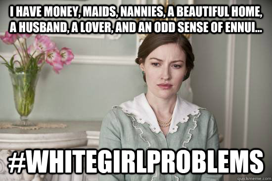 i have money, maids, nannies, a beautiful home, a husband, a lover, and an odd sense of ennui... #whitegirlproblems  Boardwalk Empire