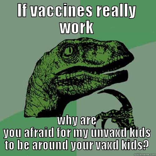 IF VACCINES REALLY WORK WHY ARE YOU AFRAID FOR MY UNVAXD KIDS TO BE AROUND YOUR VAXD KIDS? Philosoraptor