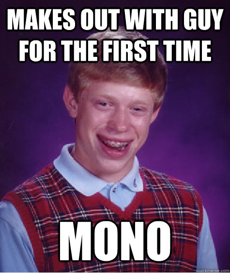 makes out with guy for the first time mono  Bad Luck Brian