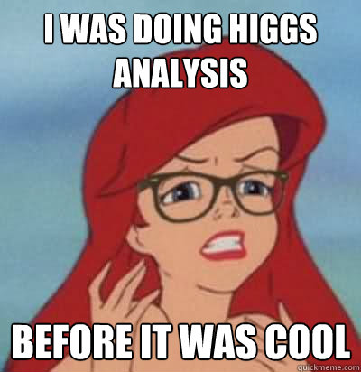 I was doing Higgs analysis  before it was cool  Hipster Ariel