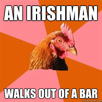 An irishman walks out of a bar  Anti-Joke Chicken