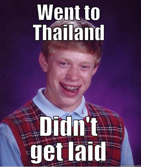 WENT TO THAILAND DIDN'T GET LAID Bad Luck Brian