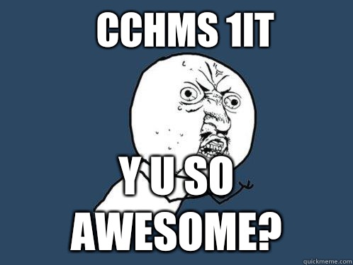 CCHMS 1IT y u so awesome?   Y U No