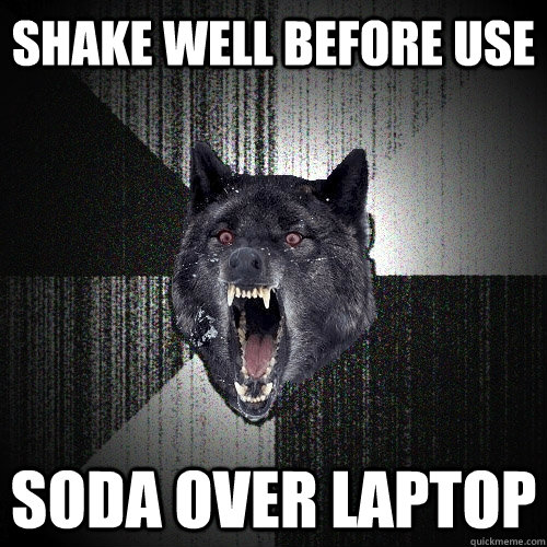 Shake well before use soda over laptop  Insanity Wolf