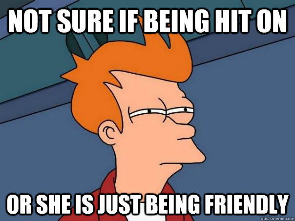 Not sure if being hit on Or she is just being friendly  Futurama Fry