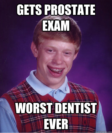 Gets prostate exam worst dentist ever  Bad Luck Brian