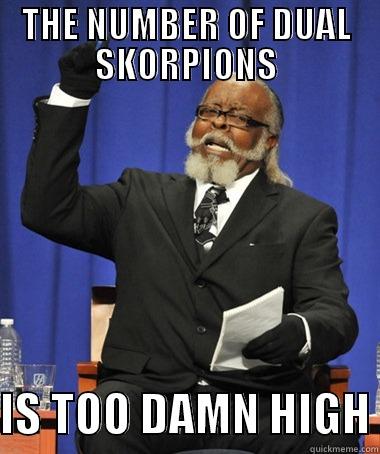 THE NUMBER OF DUAL SKORPIONS  IS TOO DAMN HIGH The Rent Is Too Damn High