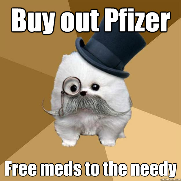 Buy out Pfizer Free meds to the needy  