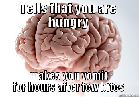 Scumbag brain - TELLS THAT YOU ARE HUNGRY MAKES YOU VOMIT FOR HOURS AFTER FEW BITES Scumbag Brain