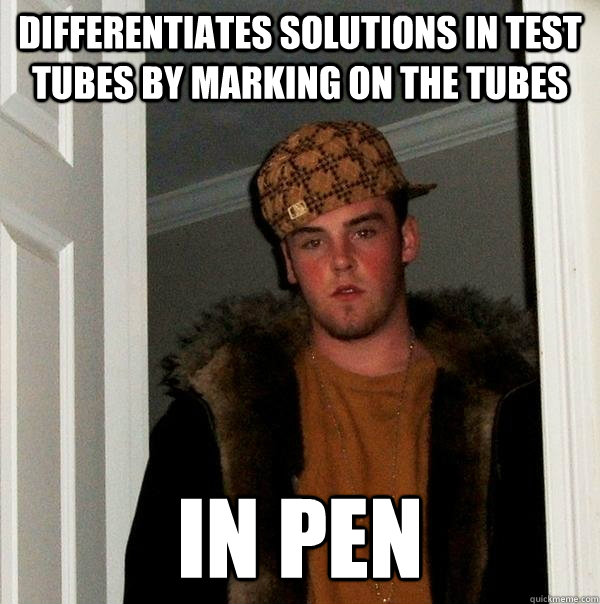 differentiates solutions in test tubes by marking on the tubes In PEN  Scumbag Steve