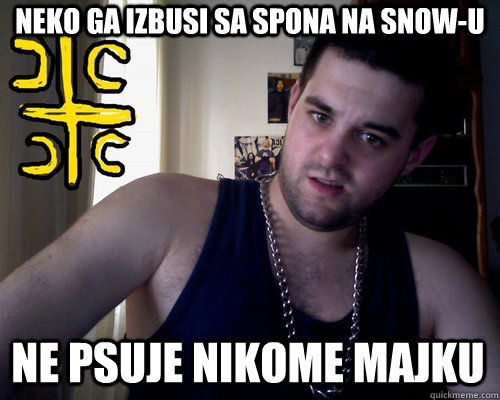 neko ga izbusi sa spona na snow-u ne psuje nikome majku  good serb guy