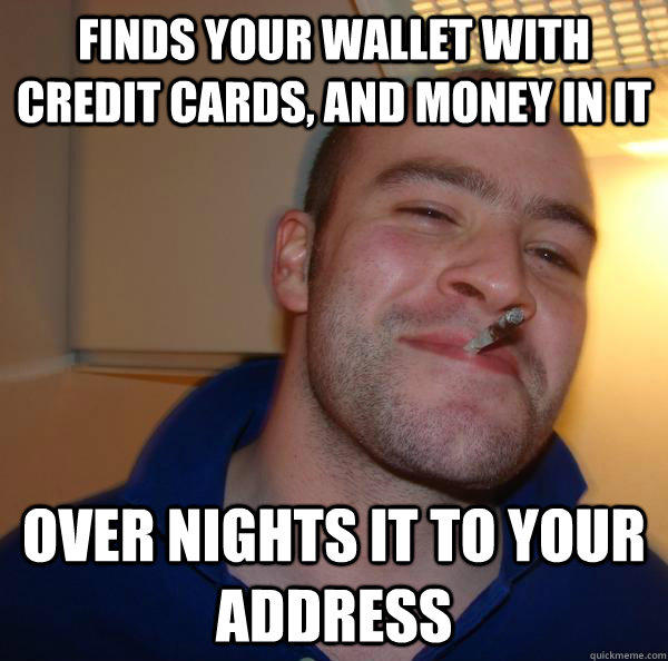 Finds your wallet with credit cards, and money in it Over nights it to your address - Finds your wallet with credit cards, and money in it Over nights it to your address  Good Guy Greg 