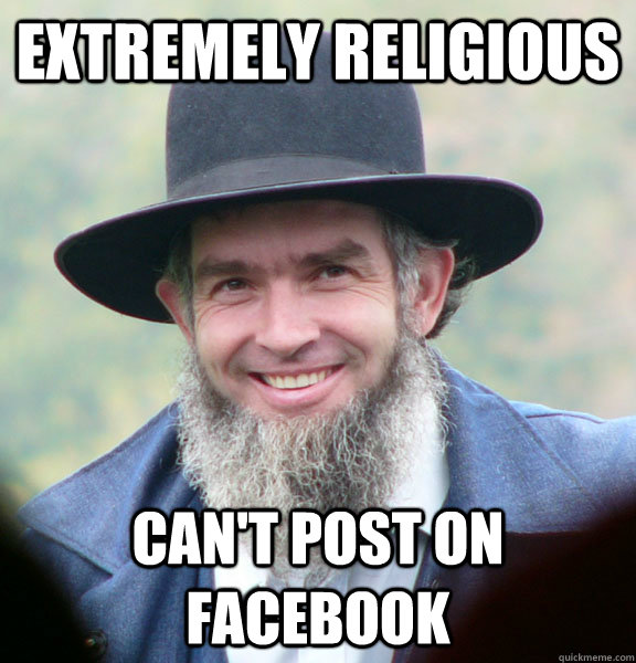 Extremely religious Can't post on Facebook  Good Guy Amish