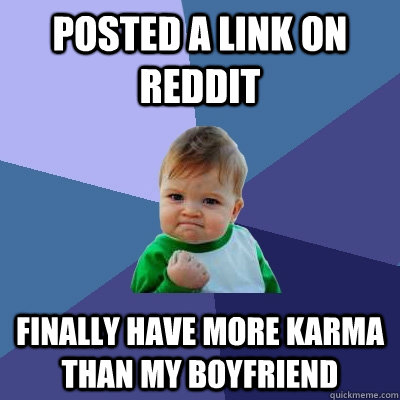 Posted a link on reddit Finally have more karma than my boyfriend  Success Kid