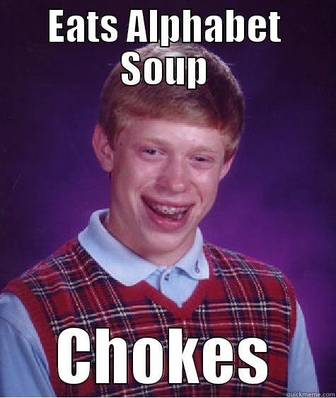 EATS ALPHABET SOUP CHOKES Bad Luck Brian