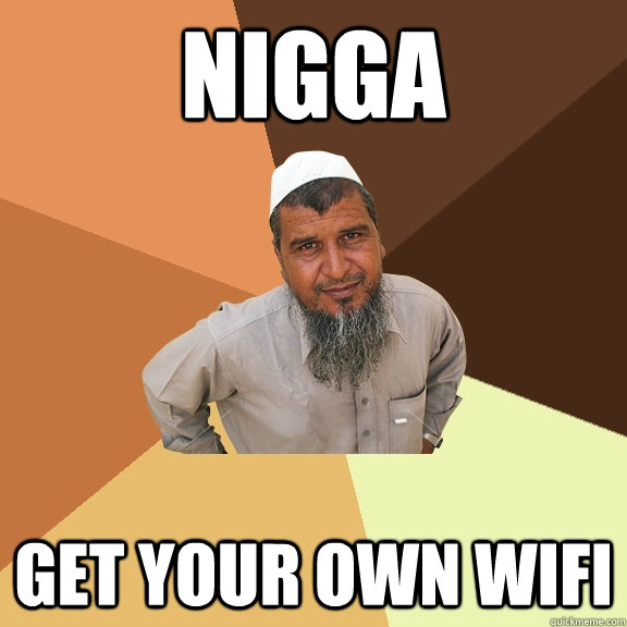 NIGGA GET YOUR OWN WIFI - NIGGA GET YOUR OWN WIFI  Ordinary Muslim Man