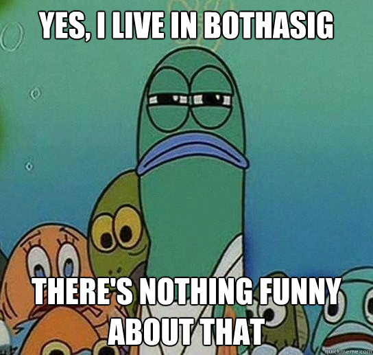 yes, i live in bothasig there's nothing funny about that - yes, i live in bothasig there's nothing funny about that  Serious fish SpongeBob