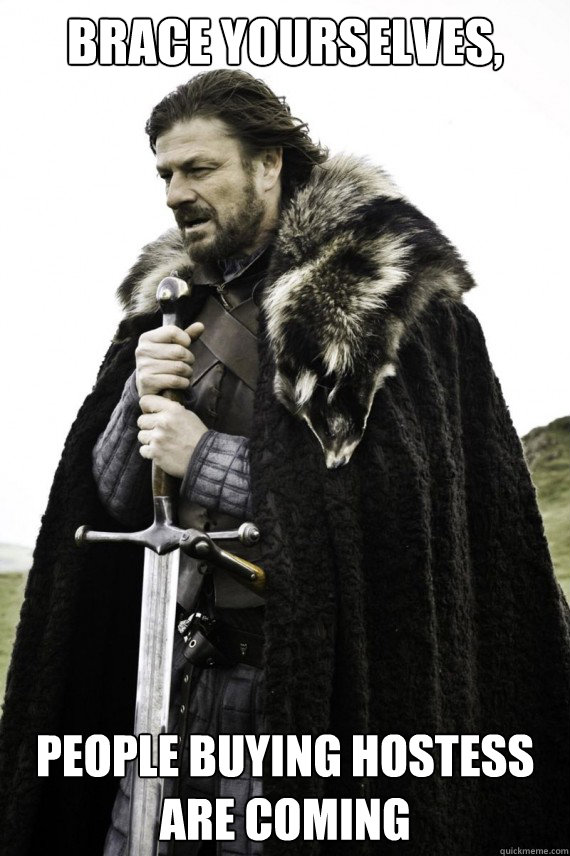 Brace yourselves, people buying hostess are coming  Brace yourself