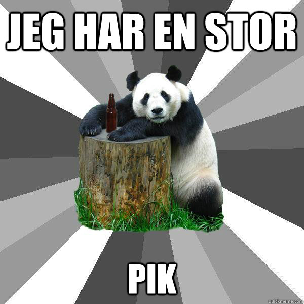 jeg har en stor pik - jeg har en stor pik  Pickup-Line Panda