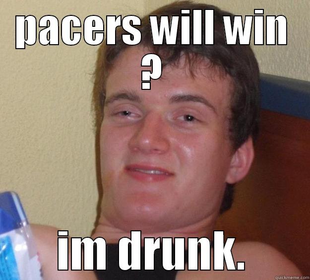 PACERS WILL WIN ? IM DRUNK. 10 Guy