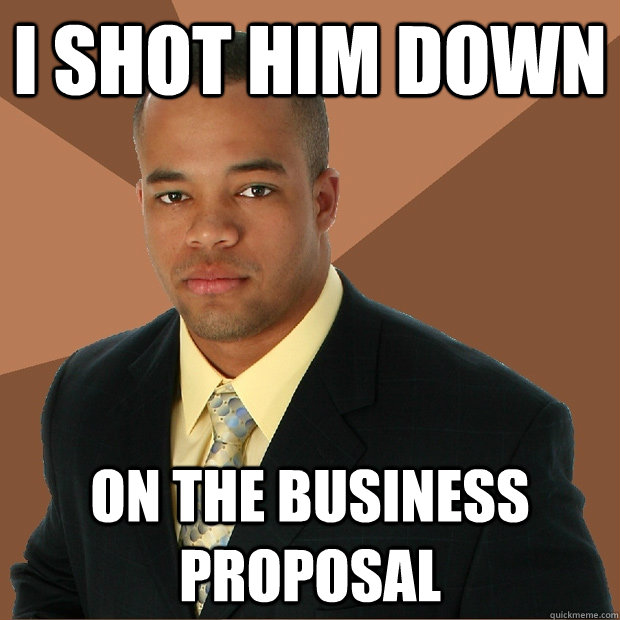 i shot him down on the business  proposal  Successful Black Man