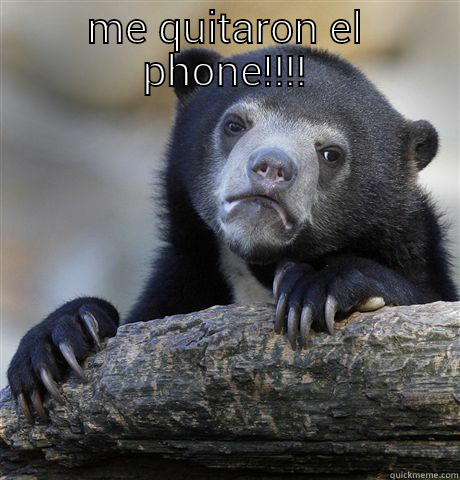 ME QUITARON EL PHONE!!!!  Confession Bear