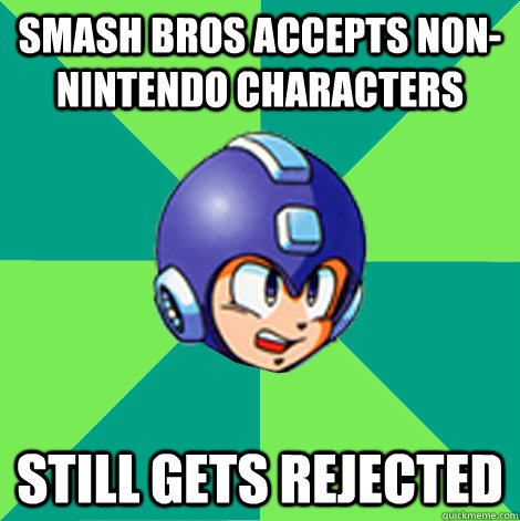 Smash bros accepts non-nintendo characters still gets rejected - Smash bros accepts non-nintendo characters still gets rejected  megaman disappointment