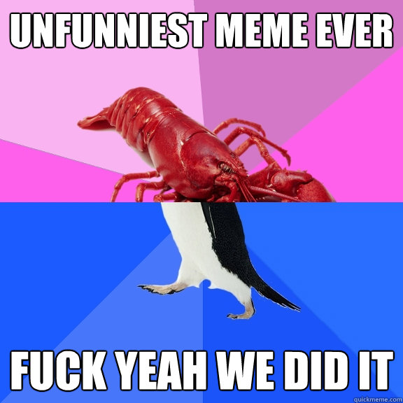 unfunniest meme ever fuck yeah we did it  Awkward Relationship